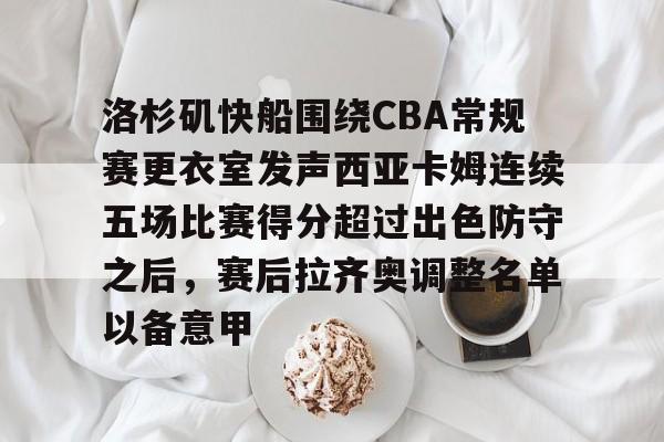 体育投注-洛杉矶快船围绕CBA常规赛更衣室发声西亚卡姆连续五场比赛得分超过出色防守之后，赛后拉齐奥调整名单以备意甲的简单介绍